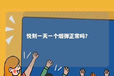 悦刻一天一个烟弹正常吗�	？ 